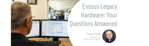 Evosus Legacy Hardware: Your Questions Answered Webinar Recording